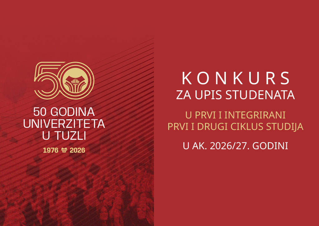 KONKURS ZA UPIS STUDENATA U PRVU GODINU PRVOG I INTEGRIRANOG PRVOG I DRUGOG CIKLUSA STUDIJA NA FAKULTETE/AKADEMIJU UNIVERZITETA U TUZLI U AKADEMSKOJ 2026/27. GODINI